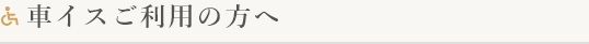 車イスご利用の方へ