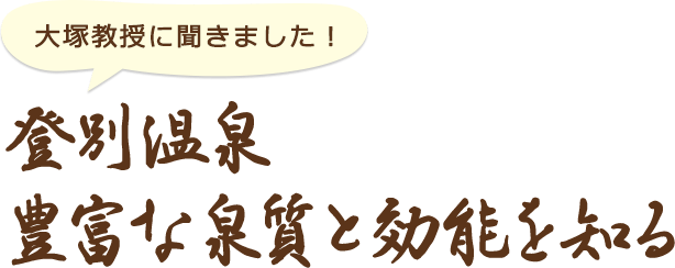 大塚教授に聞きました！ 登別温泉豊富な泉質と効能を知る